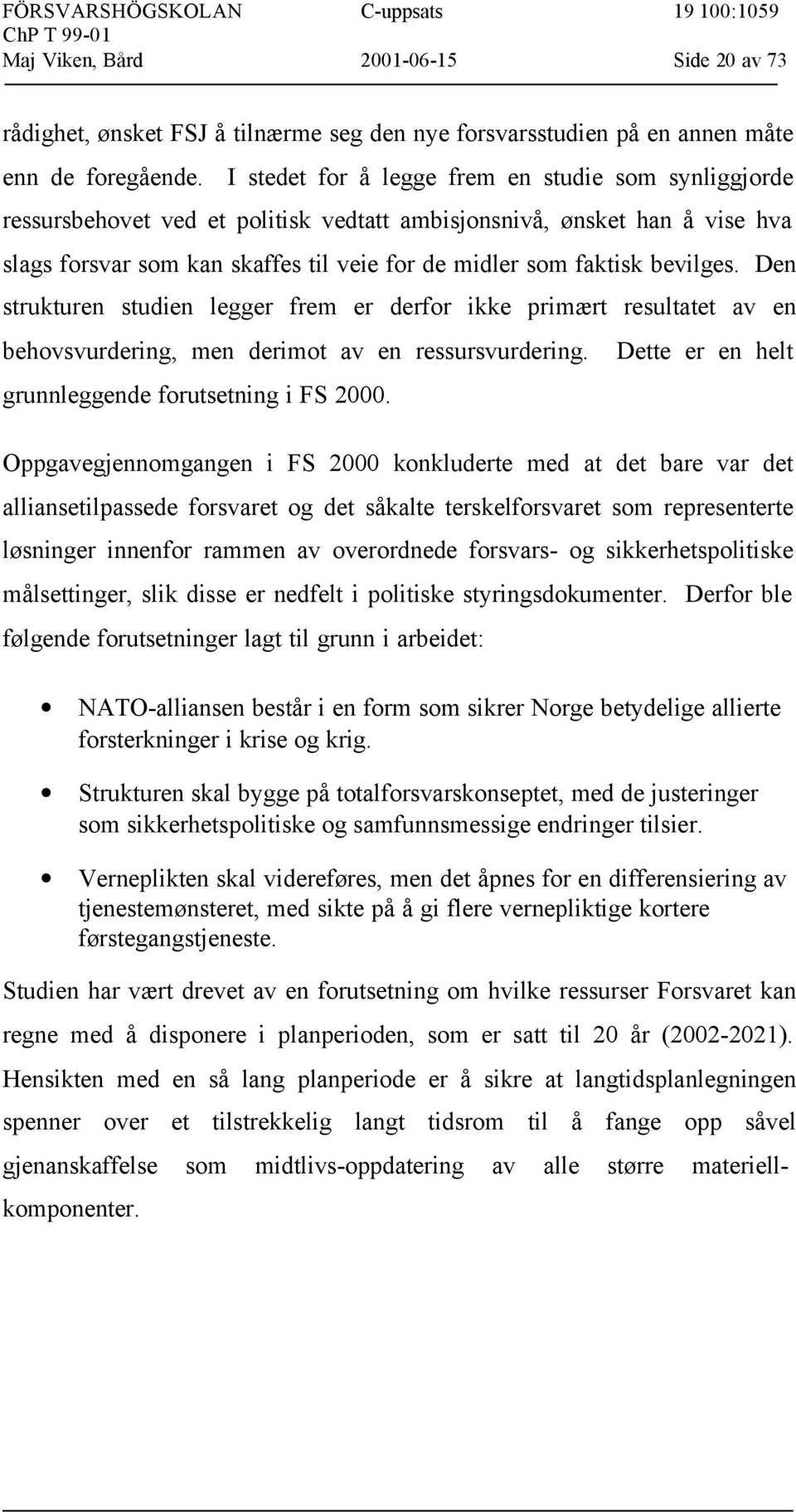 bevilges. Den strukturen studien legger frem er derfor ikke primært resultatet av en behovsvurdering, men derimot av en ressursvurdering. Dette er en helt grunnleggende forutsetning i FS 2000.