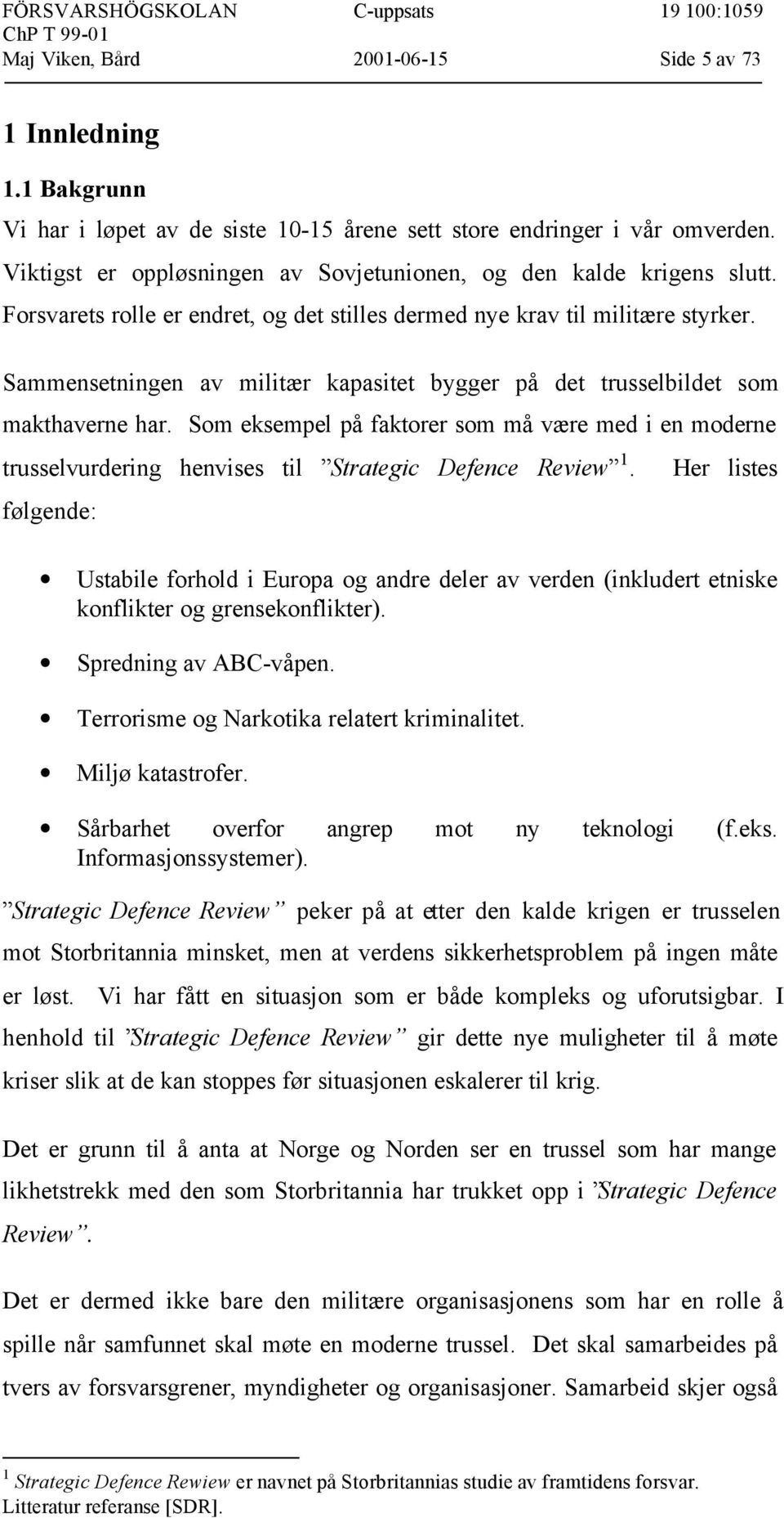 Sammensetningen av militær kapasitet bygger på det trusselbildet som makthaverne har. Som eksempel på faktorer som må være med i en moderne trusselvurdering henvises til Strategic Defence Review 1.