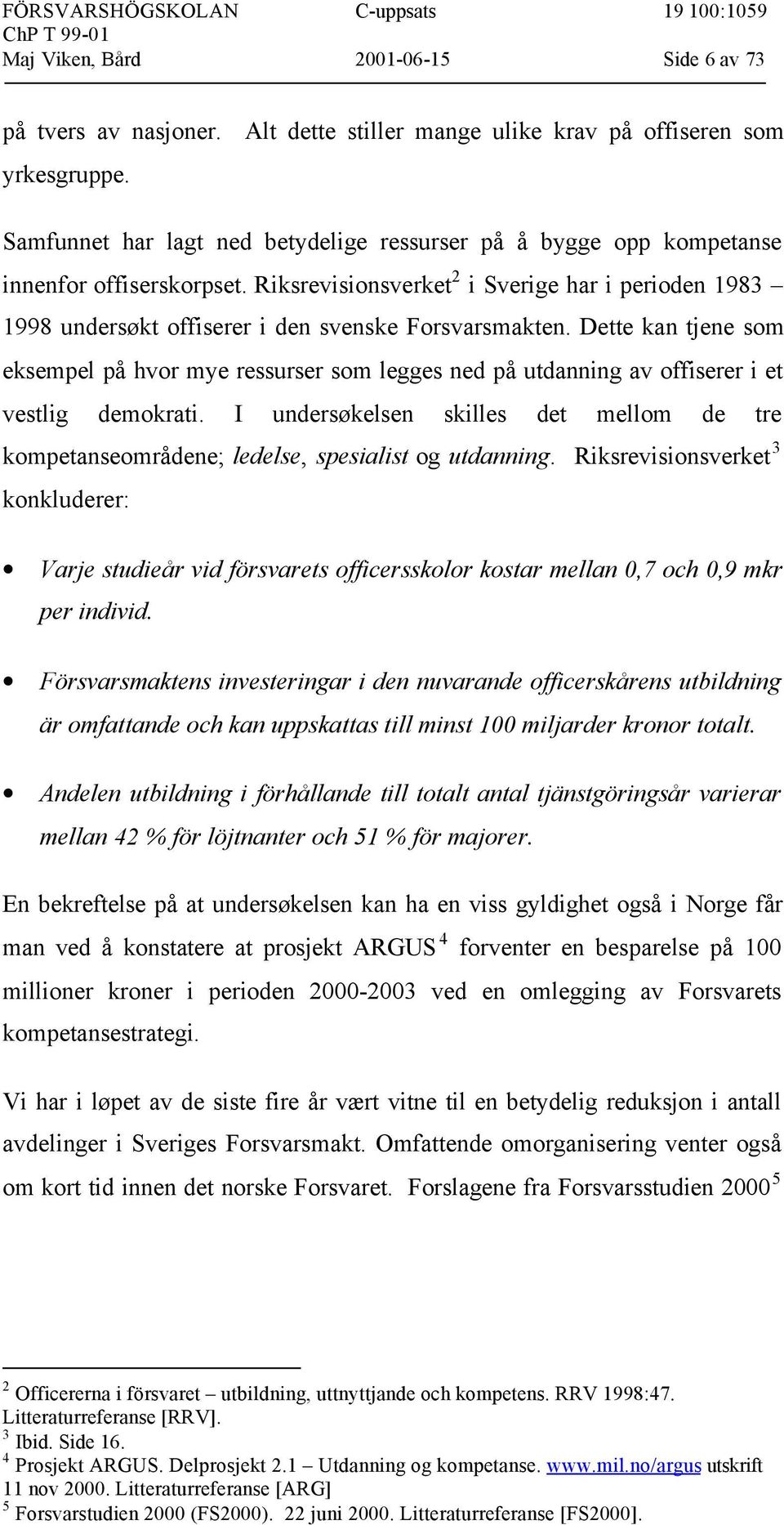 Riksrevisionsverket 2 i Sverige har i perioden 1983 1998 undersøkt offiserer i den svenske Forsvarsmakten.