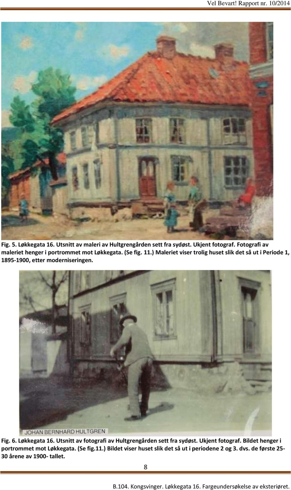 ) Maleriet viser trolig huset slik det så ut i Periode 1, 1895-1900, etter moderniseringen. Fig. 6. Løkkegata 16.