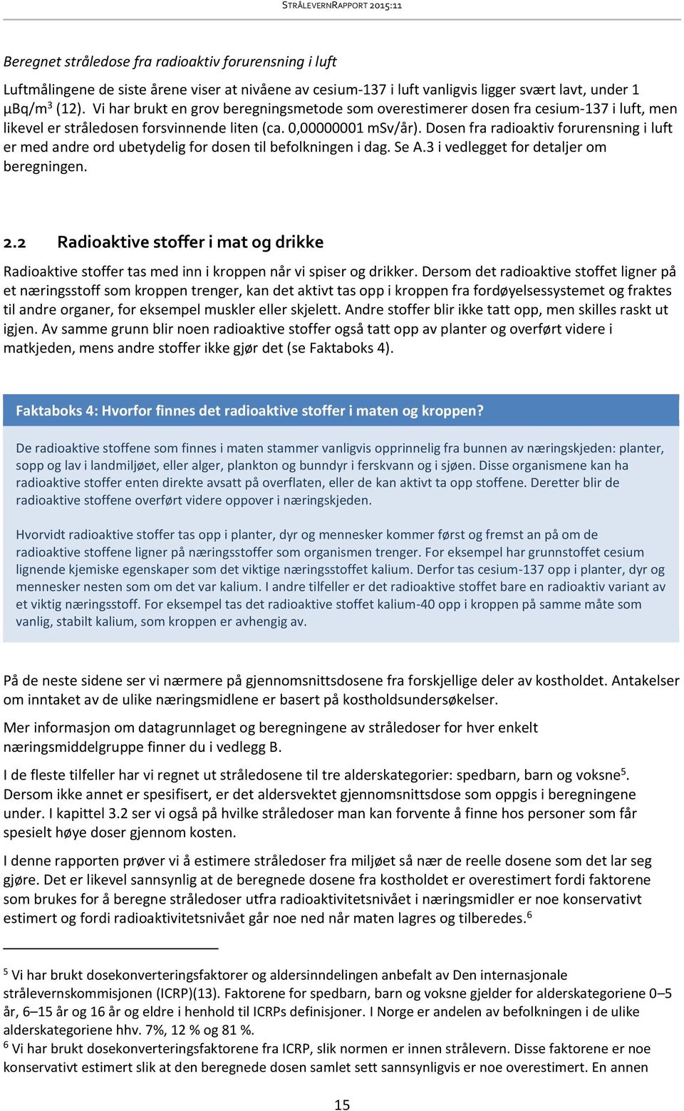 Dosen fra radioaktiv forurensning i luft er med andre ord ubetydelig for dosen til befolkningen i dag. Se A.3 i vedlegget for detaljer om beregningen. 2.