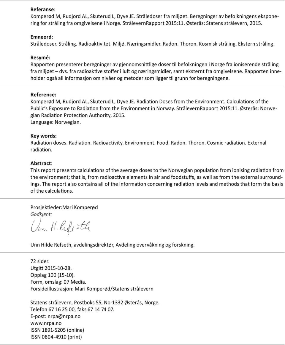 Resymé: Rapporten presenterer beregninger av gjennomsnittlige doser til befolkningen i Norge fra ioniserende stråling fra miljøet dvs.