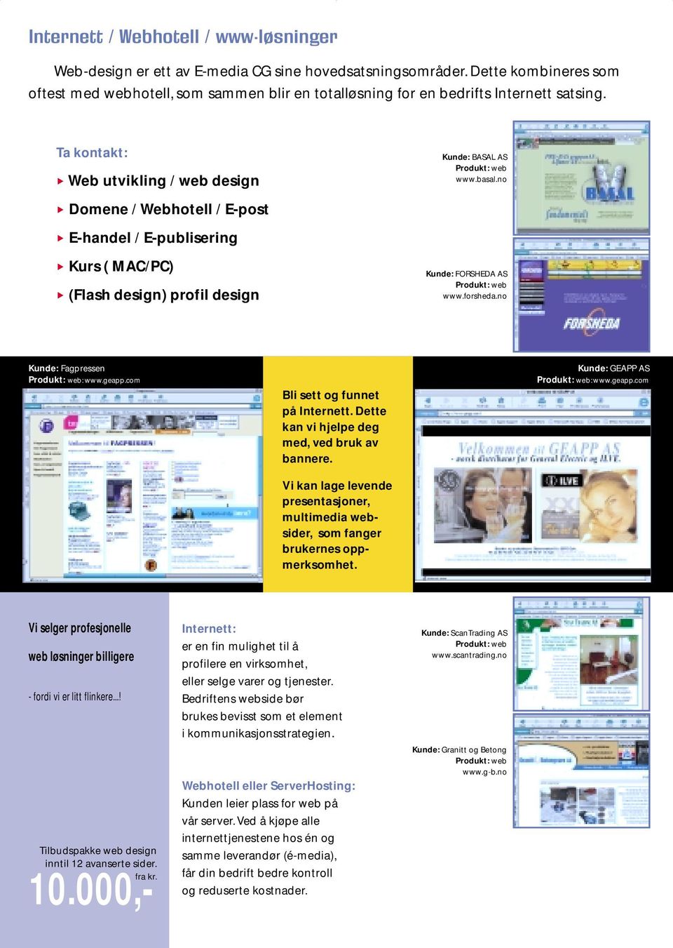 Ta kontakt: Web utvikling / web design Domene / Webhotell / E-post E-handel / E-publisering Kurs ( MAC/PC) (Flash design) profil design Kunde: BASAL AS Produkt: web www.basal.