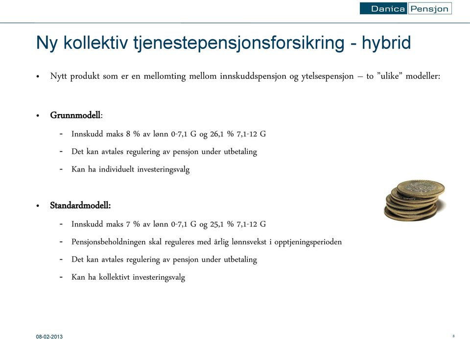 Kan ha individuelt investeringsvalg Standardmodell: - Innskudd maks 7 % av lønn 0-7,1 G og 25,1 % 7,1-12 G - Pensjonsbeholdningen skal