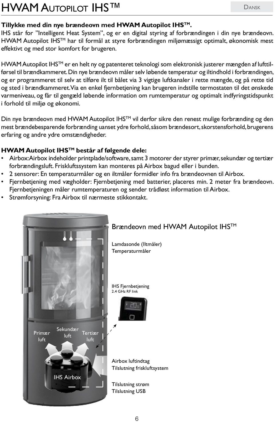HWAM Autopilot IHS TM er en helt ny og patenteret teknologi som elektronisk justerer mængden af lufttilførsel til brændkammeret.