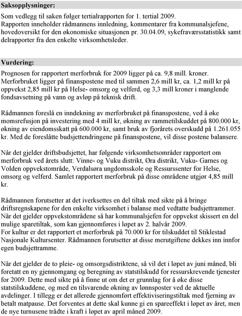 09, sykefraværsstatistikk samt delrapporter fra den enkelte virksomhetsleder. Vurdering: Prognosen for rapportert merforbruk for 2009 ligger på ca. 9,8 mill. kroner.