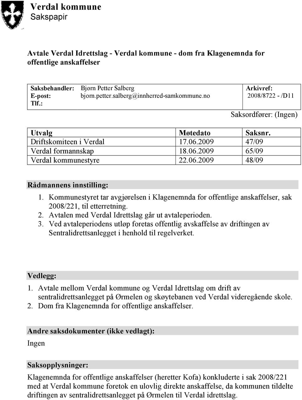 06.2009 48/09 Rådmannens innstilling: 1. Kommunestyret tar avgjørelsen i Klagenemnda for offentlige anskaffelser, sak 2008/221, til etterretning. 2. Avtalen med Verdal Idrettslag går ut avtaleperioden.