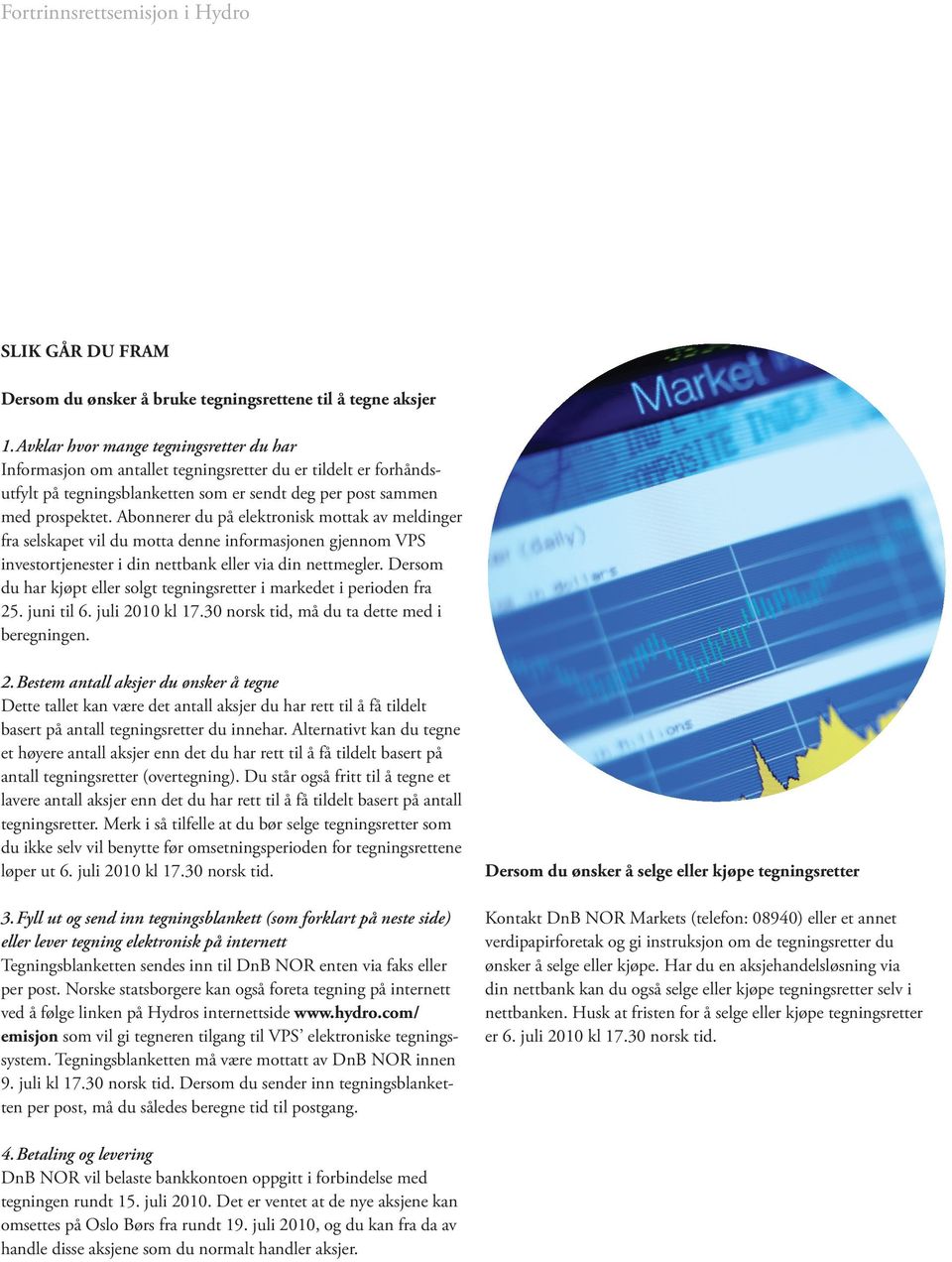 Abonnerer du på elektronisk mottak av meldinger fra selskapet vil du motta denne informasjonen gjennom VPS investortjenester i din nettbank eller via din nettmegler.