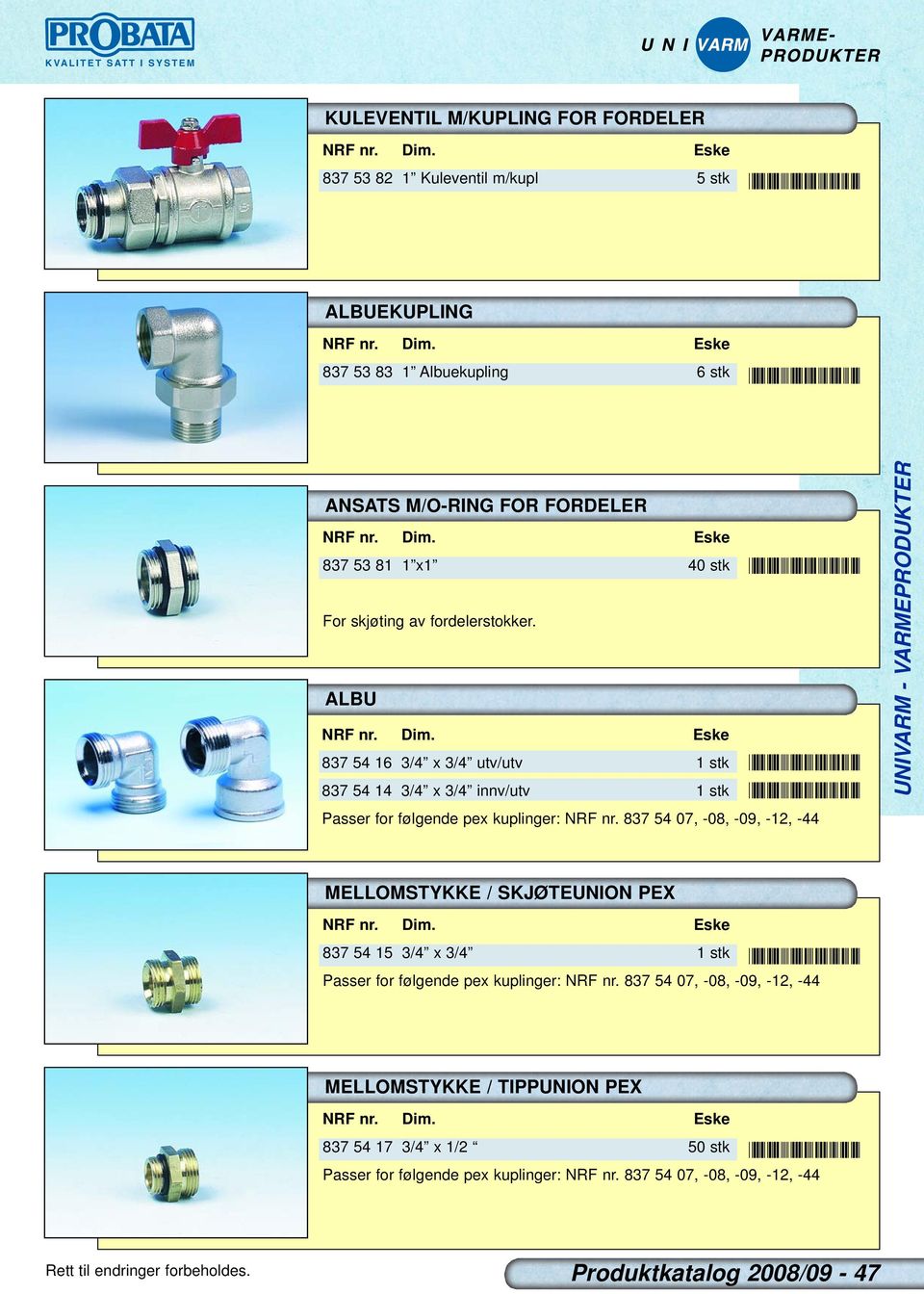 Eske 837 54 16 3/4 x 3/4 utv/utv 1 stk 837 54 14 3/4 x 3/4 innv/utv 1 stk *8375381* *8375416* *8375414* Passer for følgende pex kuplinger: NRF nr.