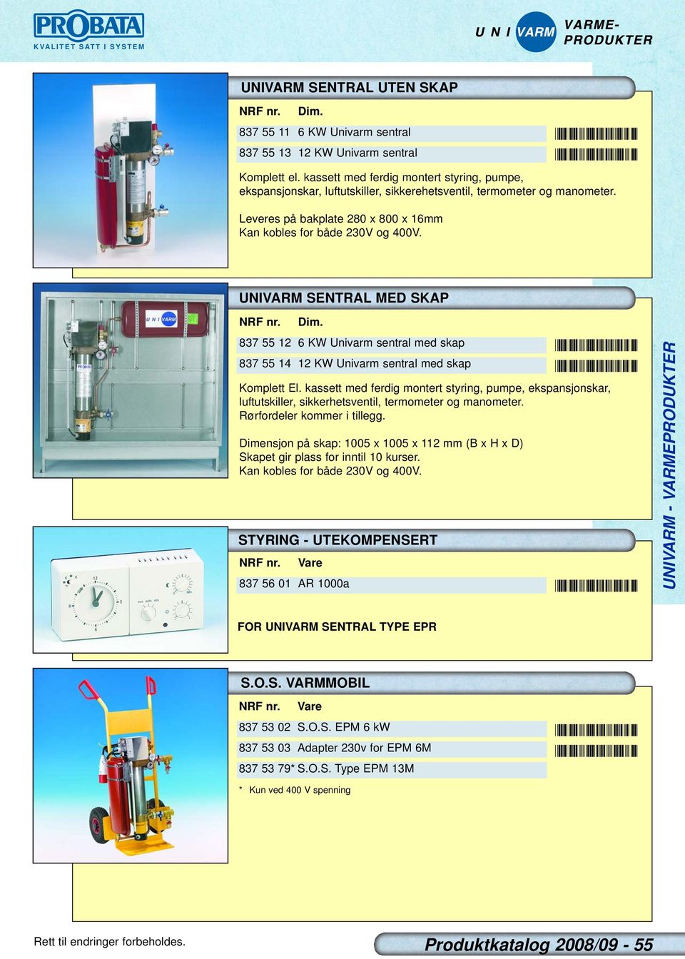 UNIVARM SENTRAL MED SKAP NRF nr. Dim. 837 55 12 6 KW Univarm sentral med skap 837 55 14 12 KW Univarm sentral med skap Komplett El.