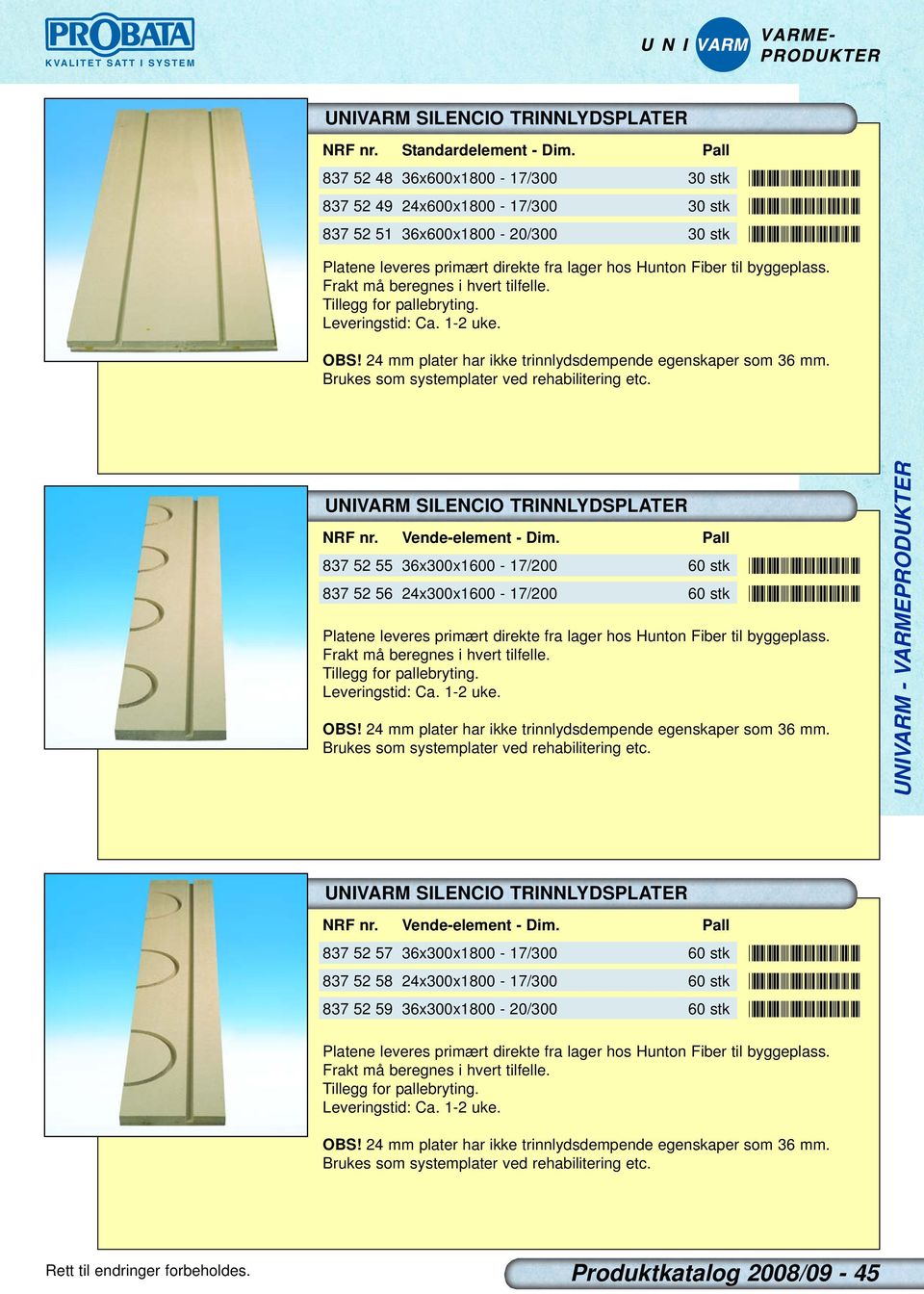 Fiber til byggeplass. Frakt må beregnes i hvert tilfelle. Tillegg for pallebryting. Leveringstid: Ca. 1-2 uke. OBS! 24 mm plater har ikke trinnlydsdempende egenskaper som 36 mm.