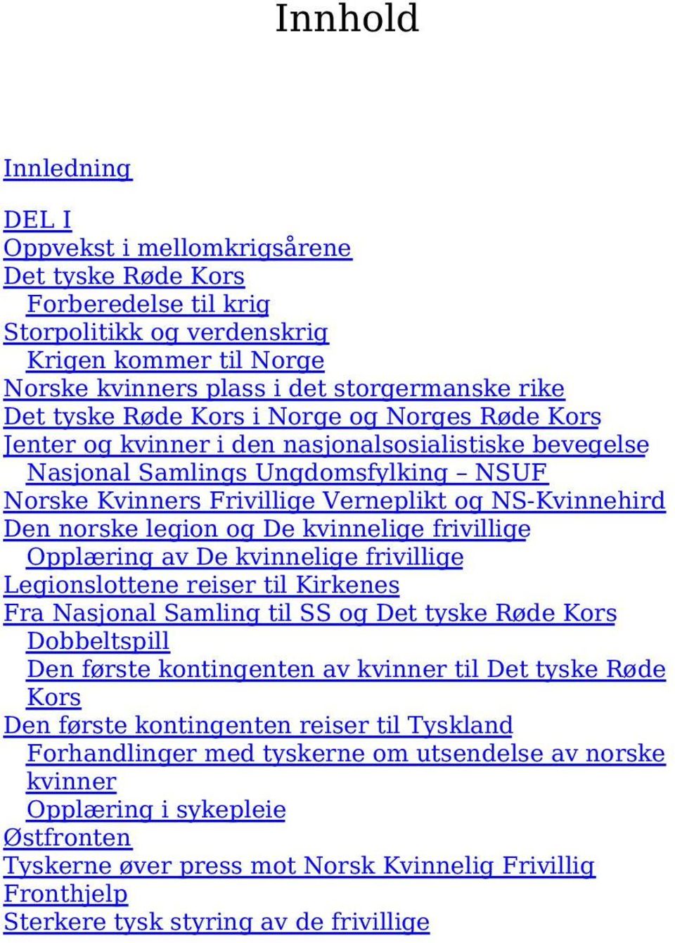 norske legion og De kvinnelige frivillige Opplæring av De kvinnelige frivillige Legionslottene reiser til Kirkenes Fra Nasjonal Samling til SS og Det tyske Røde Kors Dobbeltspill Den første