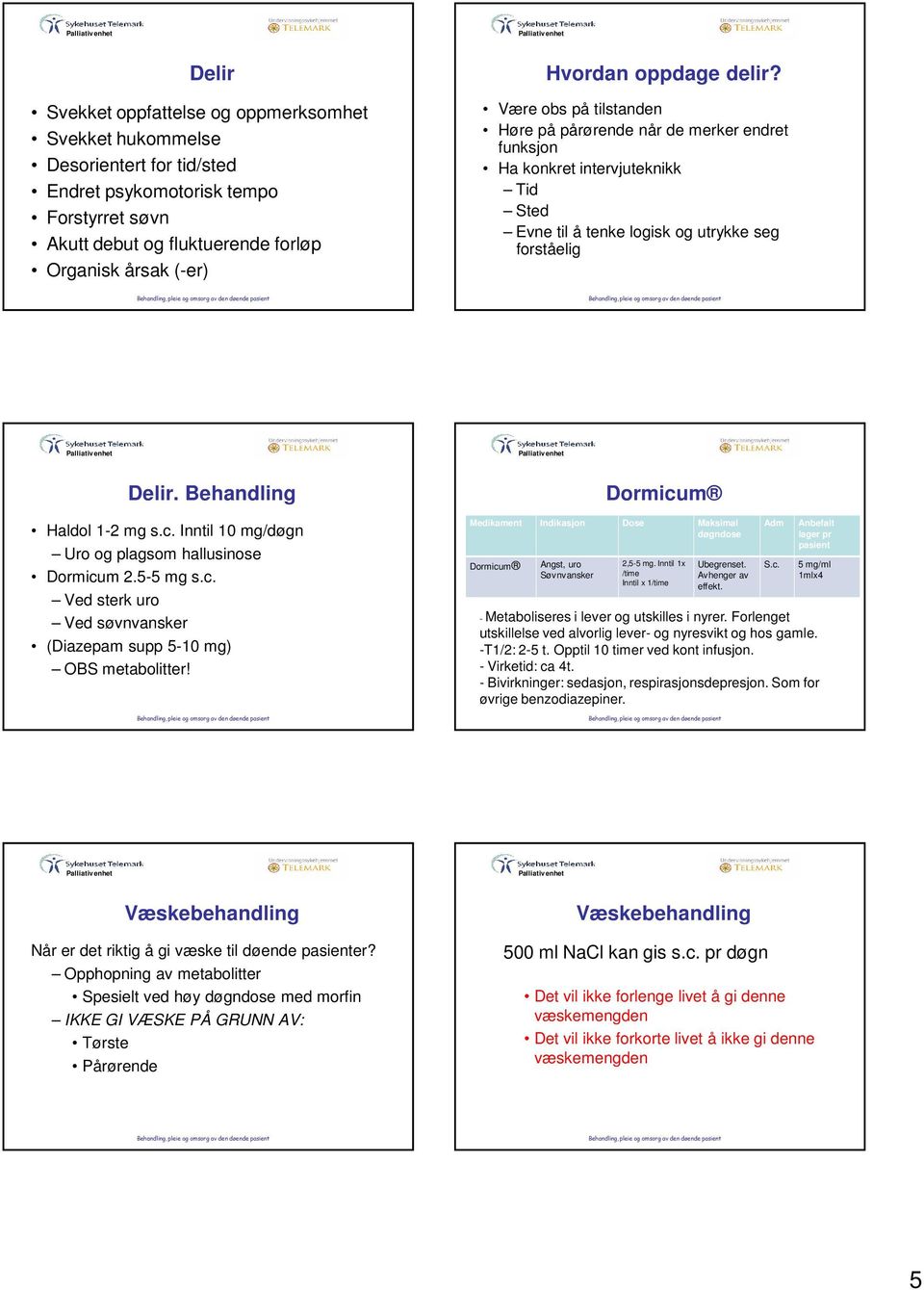 Behandling Haldol 1-2 mg s.c. Inntil 10 mg/døgn Uro og plagsom hallusinose Dormicum 2.5-5 mg s.c. Ved sterk uro Ved søvnvansker (Diazepam supp 5-10 mg) OBS metabolitter!