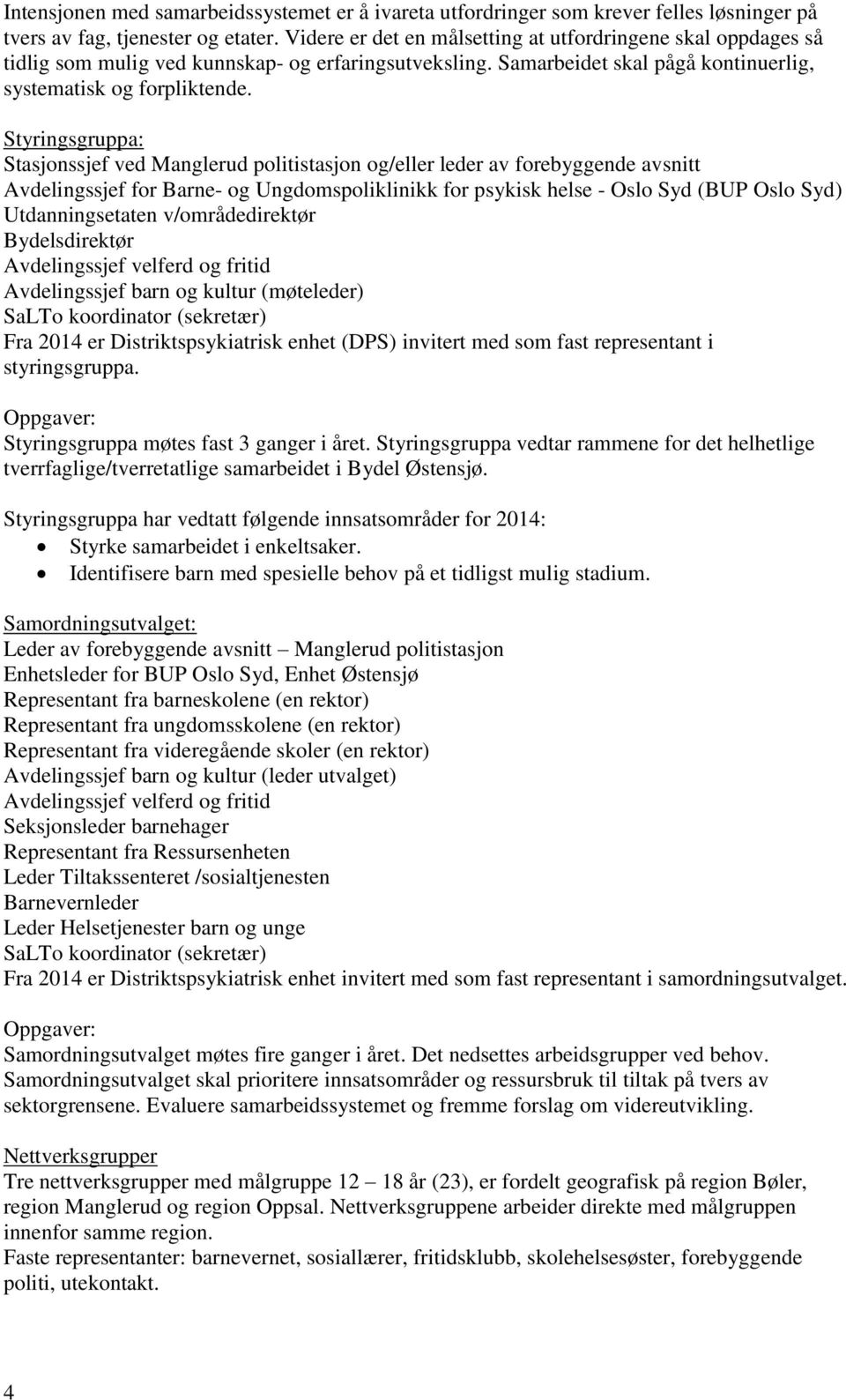 Styringsgruppa: Stasjonssjef ved Manglerud politistasjon og/eller leder av forebyggende avsnitt Avdelingssjef for Barne- og Ungdomspoliklinikk for psykisk helse - Oslo Syd (BUP Oslo Syd)