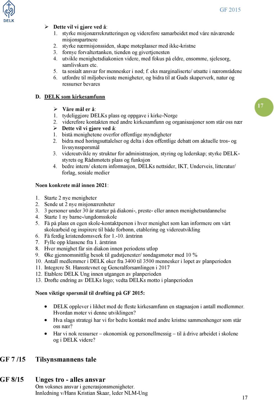 eks marginaliserte/ utsatte i nærområdene 6. utfordre til miljøbevisste menigheter, og bidra til at Guds skaperverk, natur og ressurser bevares D. DELK som kirkesamfunn Våre mål er å: 1.