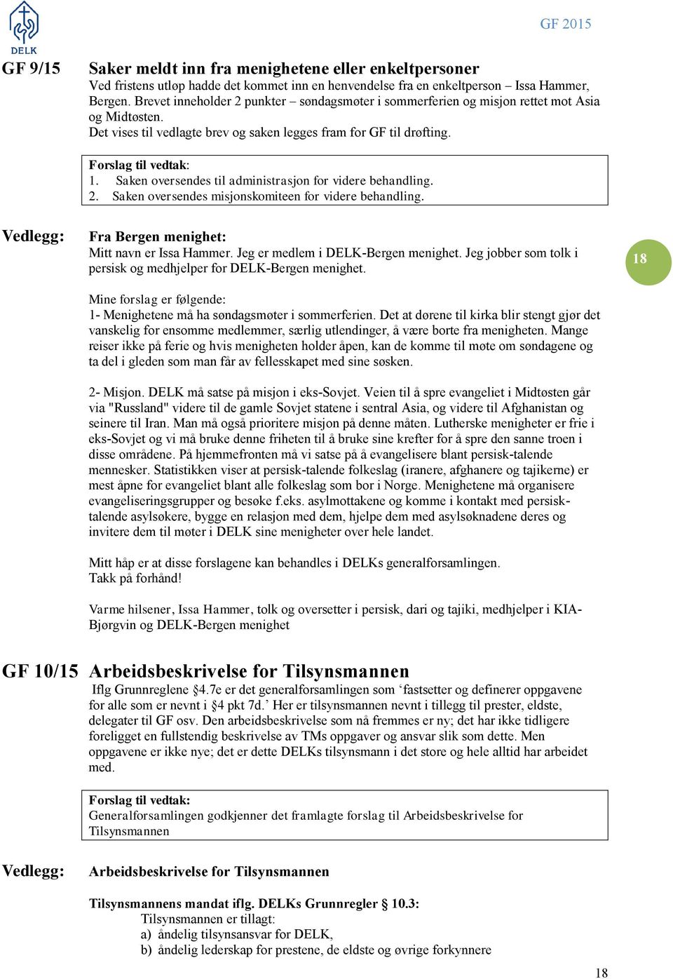 Saken oversendes til administrasjon for videre behandling. 2. Saken oversendes misjonskomiteen for videre behandling. Vedlegg: Fra Bergen menighet: Mitt navn er Issa Hammer.