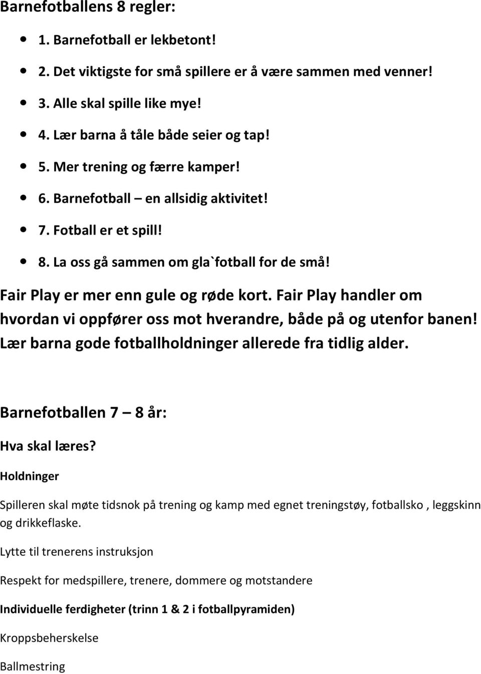 Fair Play handler om hvordan vi oppfører oss mot hverandre, både på og utenfor banen! Lær barna gode fotballholdninger allerede fra tidlig alder. Barnefotballen 7 8 år: Hva skal læres?