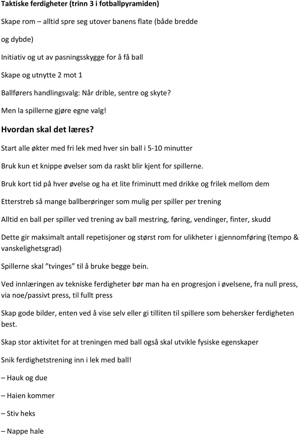 Start alle økter med fri lek med hver sin ball i 5-10 minutter Bruk kun et knippe øvelser som da raskt blir kjent for spillerne.