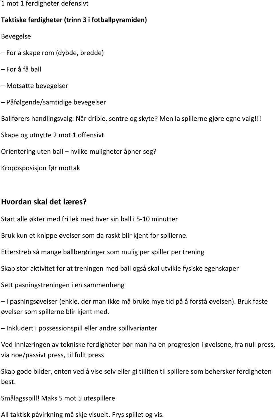 Kroppsposisjon før mottak Hvordan skal det læres? Start alle økter med fri lek med hver sin ball i 5-10 minutter Bruk kun et knippe øvelser som da raskt blir kjent for spillerne.