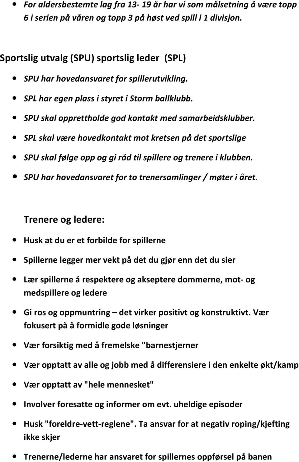 SPL skal være hovedkontakt mot kretsen på det sportslige SPU skal følge opp og gi råd til spillere og trenere i klubben. SPU har hovedansvaret for to trenersamlinger / møter i året.