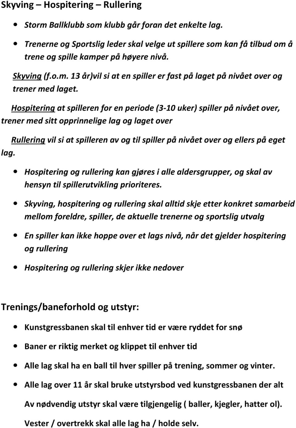 Hospitering at spilleren for en periode (3-10 uker) spiller på nivået over, trener med sitt opprinnelige lag og laget over Rullering vil si at spilleren av og til spiller på nivået over og ellers på