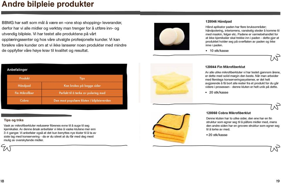 bilpleie. Vi har testet Vi har alle testet produktene alle produktene på vårt på vårt opplæringssenter opplæringssenter og hos og våre hos utvalgte våre utvalgte profesjonelle profesjonelle kunder.