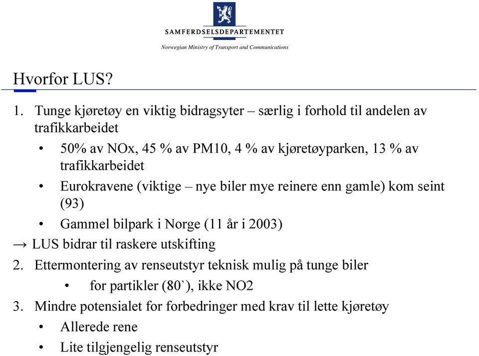 kjøretøyparken, 13 % av trafikkarbeidet Eurokravene (viktige nye biler mye reinere enn gamle) kom seint (93) Gammel bilpark i