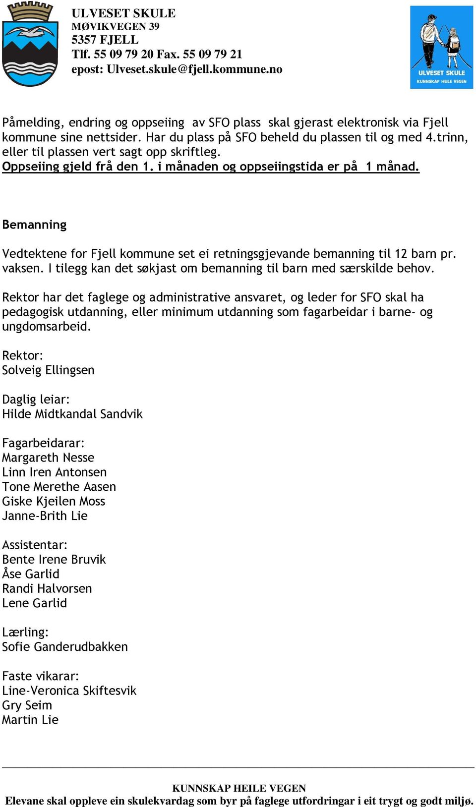 Bemanning Vedtektene for Fjell kommune set ei retningsgjevande bemanning til 12 barn pr. vaksen. I tilegg kan det søkjast om bemanning til barn med særskilde behov.