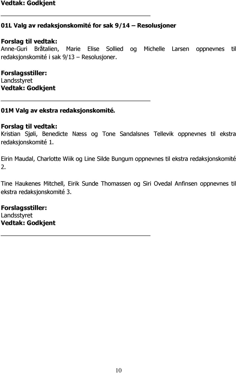 Forslag til vedtak: Kristian Sjøli, Benedicte Næss og Tone Sandalsnes Tellevik oppnevnes til ekstra redaksjonskomité 1.
