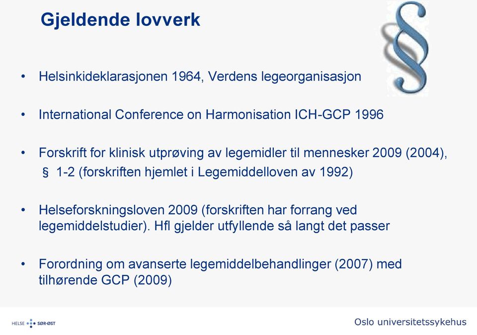 (forskriften hjemlet i Legemiddelloven av 1992) Helseforskningsloven 2009 (forskriften har forrang ved