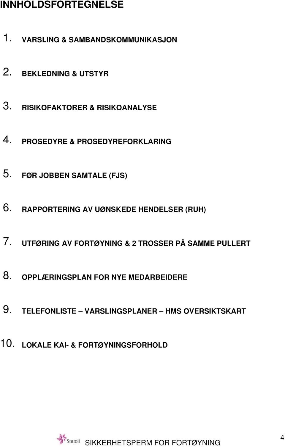 RAPPORTERING AV UØNSKEDE HENDELSER (RUH) 7. UTFØRING AV FORTØYNING & 2 TROSSER PÅ SAMME PULLERT 8.