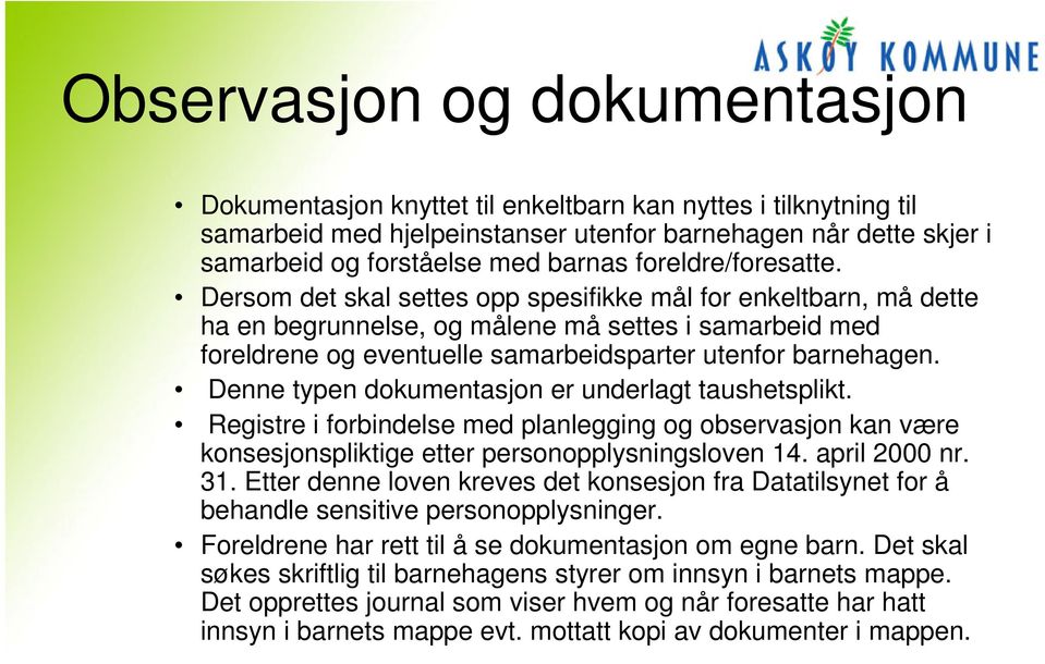 Dersom det skal settes opp spesifikke mål for enkeltbarn, må dette ha en begrunnelse, og målene må settes i samarbeid med foreldrene og eventuelle samarbeidsparter utenfor barnehagen.