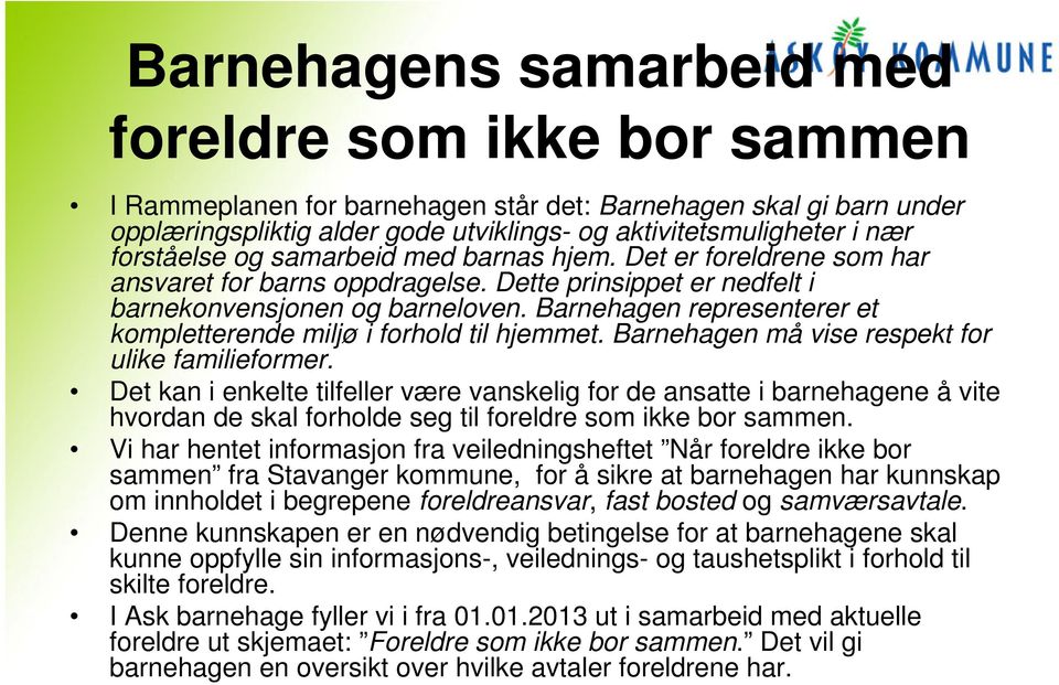 Barnehagen representerer et kompletterende miljø i forhold til hjemmet. Barnehagen må vise respekt for ulike familieformer.