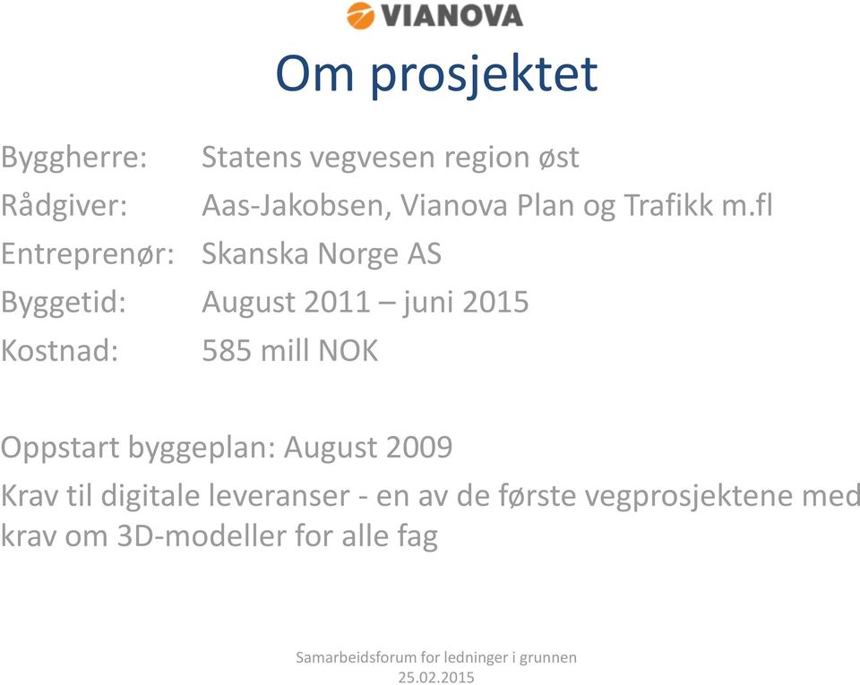 fl Entreprenør: Skanska Norge AS Byggetid: August 2011 juni 2015 Kostnad: 585
