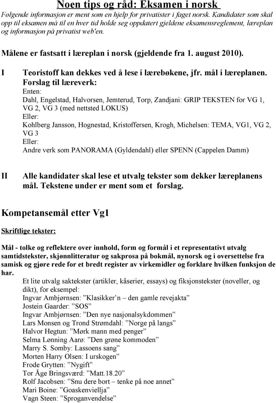 Målene er fastsatt i læreplan i norsk (gjeldende fra 1. august 2010). I Teoristoff kan dekkes ved å lese i lærebøkene, jfr. mål i læreplanen.