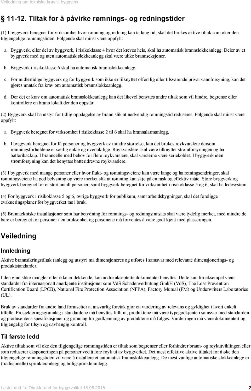 Følgende skal minst være oppfylt: a. Byggverk, eller del av byggverk, i risikoklasse 4 hvor det kreves heis, skal ha automatisk brannslokkeanlegg.