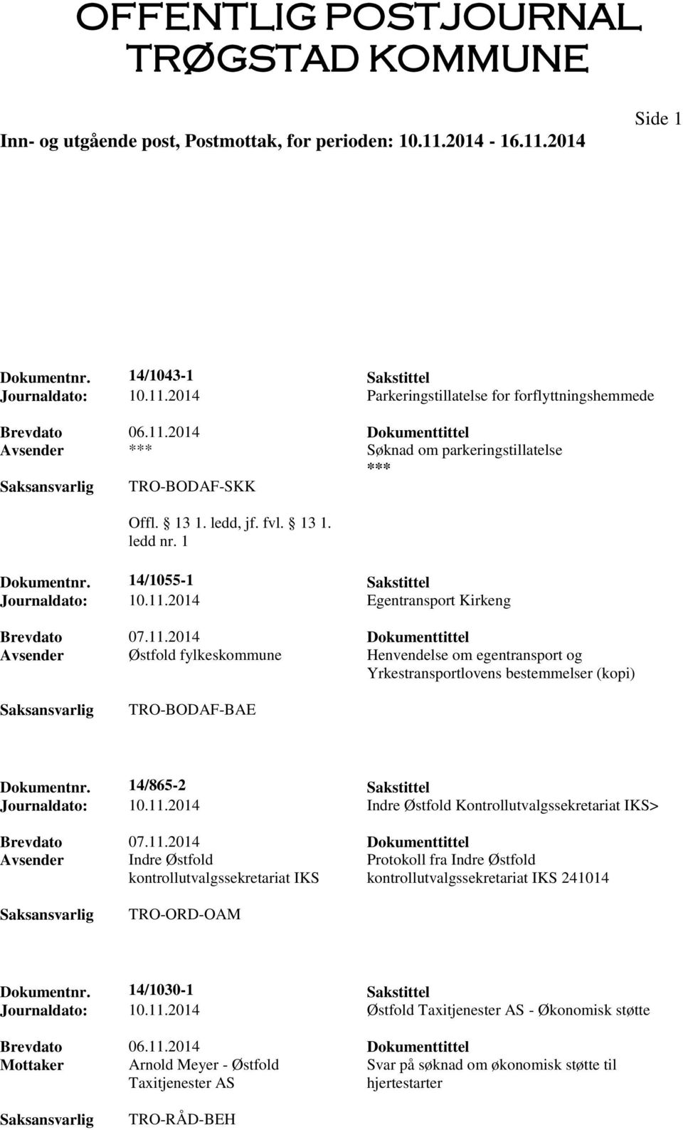 2014 Egentransport Kirkeng Brevdato 07.11.2014 Dokumenttittel Avsender Østfold fylkeskommune Henvendelse om egentransport og Yrkestransportlovens bestemmelser (kopi) TRO-BODAF-BAE Dokumentnr.