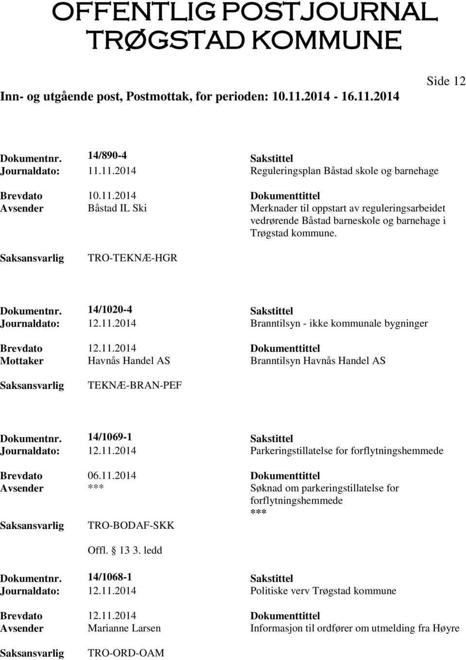 TRO-TEKNÆ-HGR Dokumentnr. 14/1020-4 Sakstittel Journaldato: 12.11.2014 Branntilsyn - ikke kommunale bygninger Brevdato 12.11.2014 Dokumenttittel Mottaker Havnås Handel AS Branntilsyn Havnås Handel AS TEKNÆ-BRAN-PEF Dokumentnr.