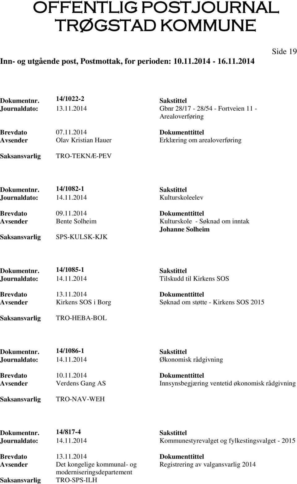 14/1085-1 Sakstittel Journaldato: 14.11.2014 Tilskudd til Kirkens SOS Brevdato 13.11.2014 Dokumenttittel Avsender Kirkens SOS i Borg Søknad om støtte - Kirkens SOS 2015 TRO-HEBA-BOL Dokumentnr.