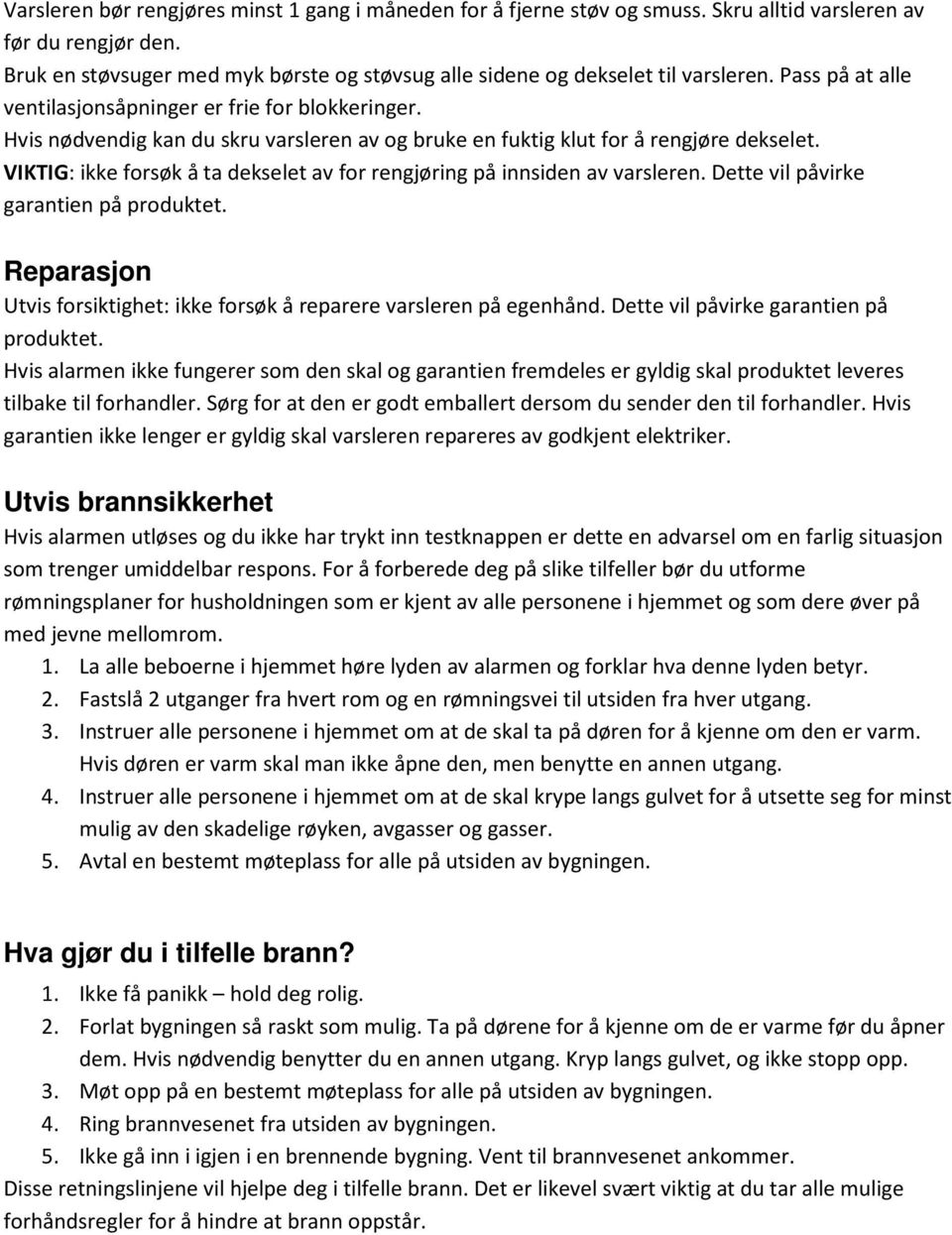 Hvis nødvendig kan du skru varsleren av og bruke en fuktig klut for å rengjøre dekselet. VIKTIG: ikke forsøk å ta dekselet av for rengjøring på innsiden av varsleren.