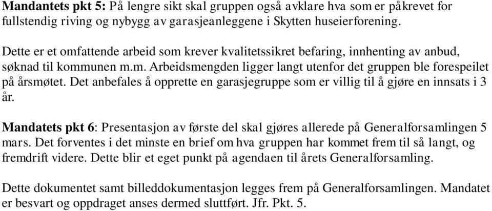 Det anbefales å opprette en garasjegruppe som er villig til å gjøre en innsats i 3 år. Mandatets pkt 6: Presentasjon av første del skal gjøres allerede på Generalforsamlingen 5 mars.