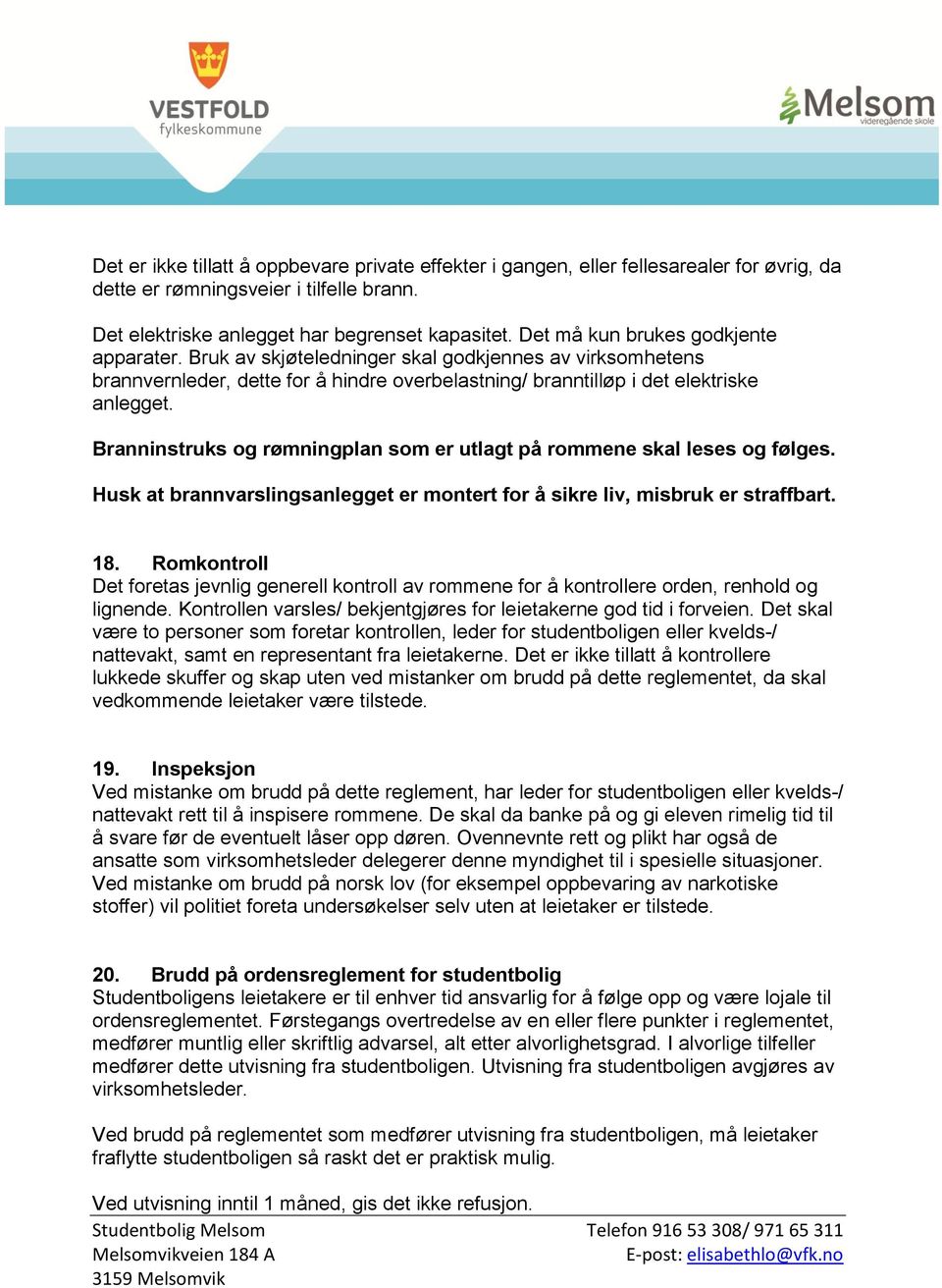 Branninstruks og rømningplan som er utlagt på rommene skal leses og følges. Husk at brannvarslingsanlegget er montert for å sikre liv, misbruk er straffbart. 18.