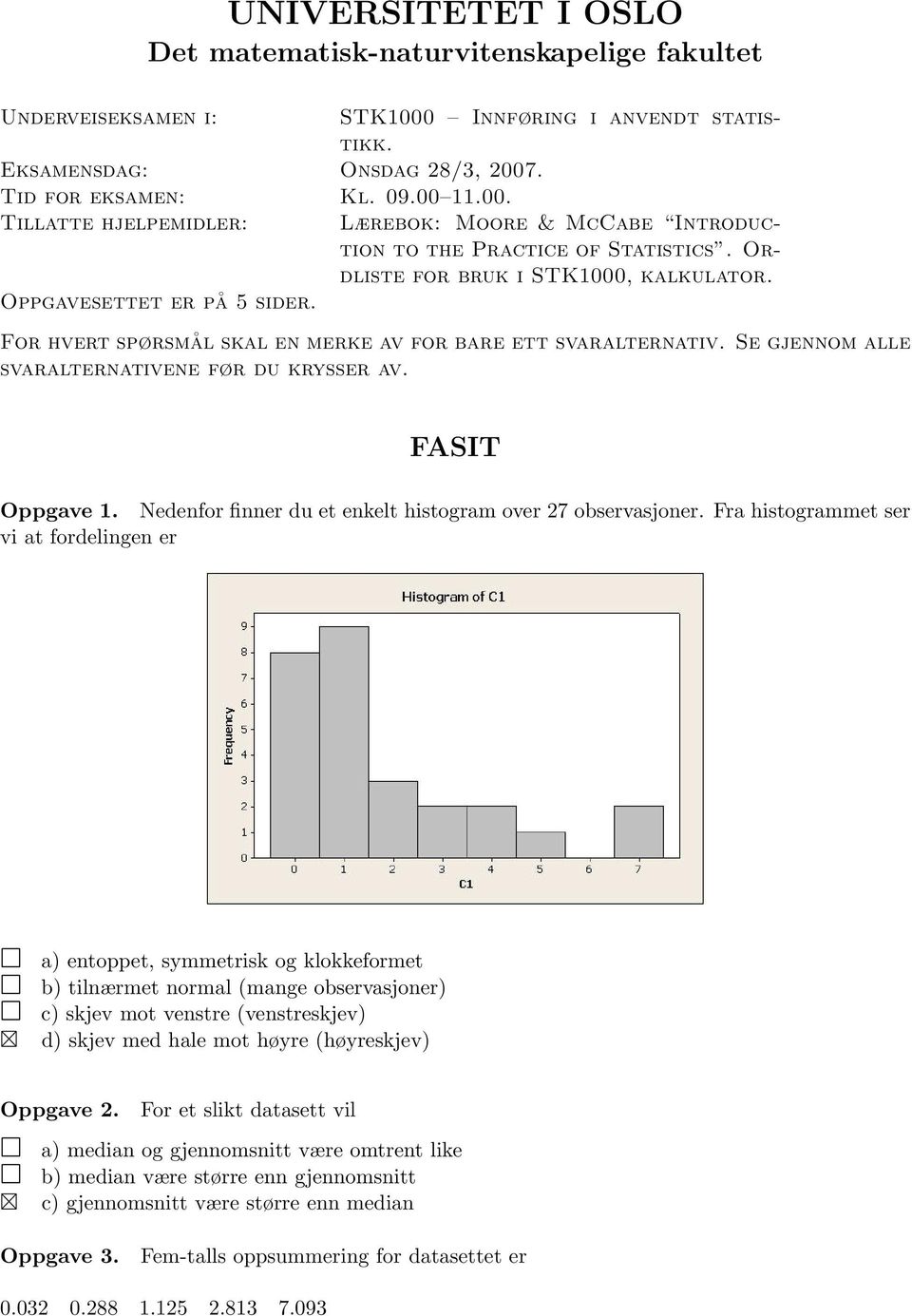 Se gjennom alle svaralternativene før du krysser av. FASIT Oppgave 1. Nedenfor finner du et enkelt histogram over 27 observasjoner.