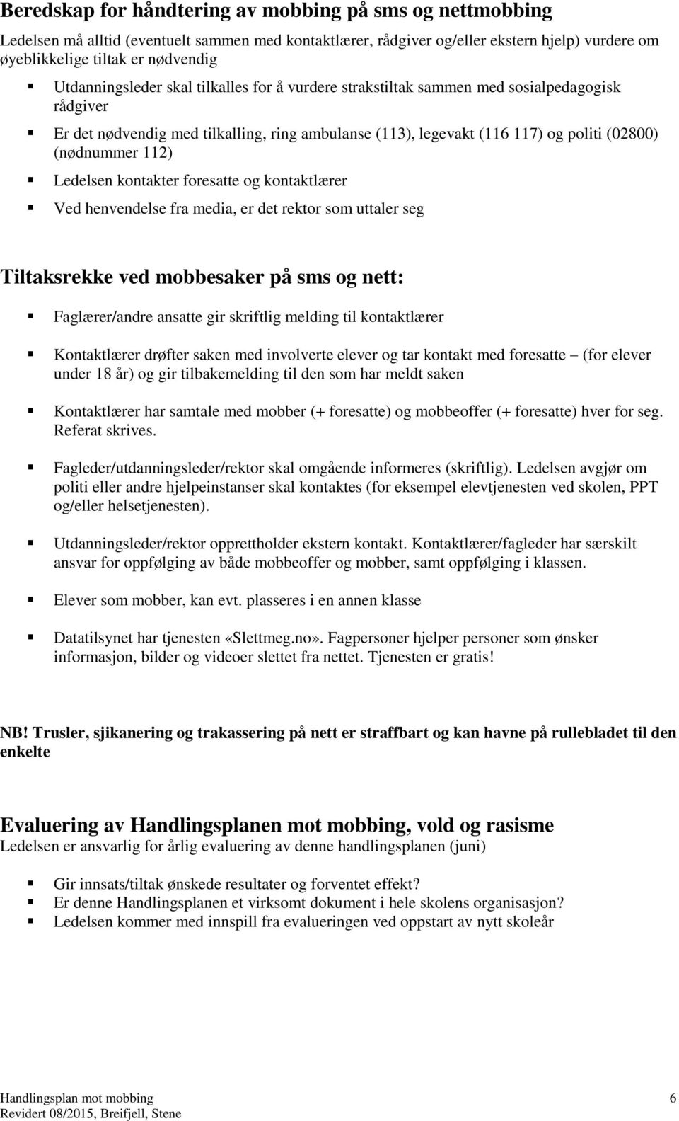 112) Ledelsen kontakter foresatte og kontaktlærer Ved henvendelse fra media, er det rektor som uttaler seg Tiltaksrekke ved mobbesaker på sms og nett: Faglærer/andre ansatte gir skriftlig melding til