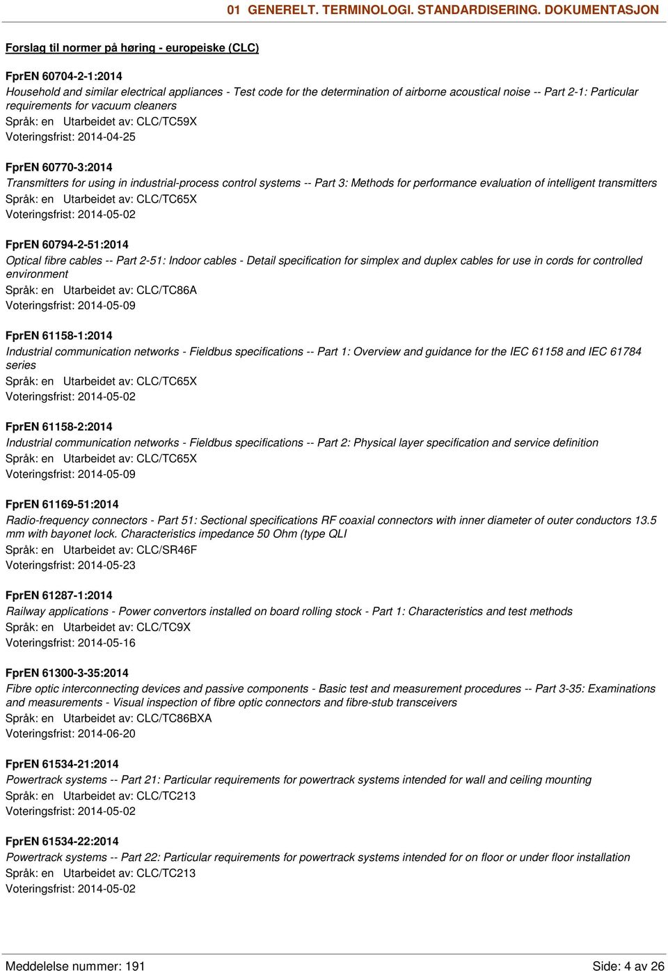 2-1: Particular requirements for vacuum cleaners Språk: en Utarbeidet av: CLC/TC59X Voteringsfrist: 2014-04-25 FprEN 60770-3:2014 Transmitters for using in industrial-process control systems -- Part