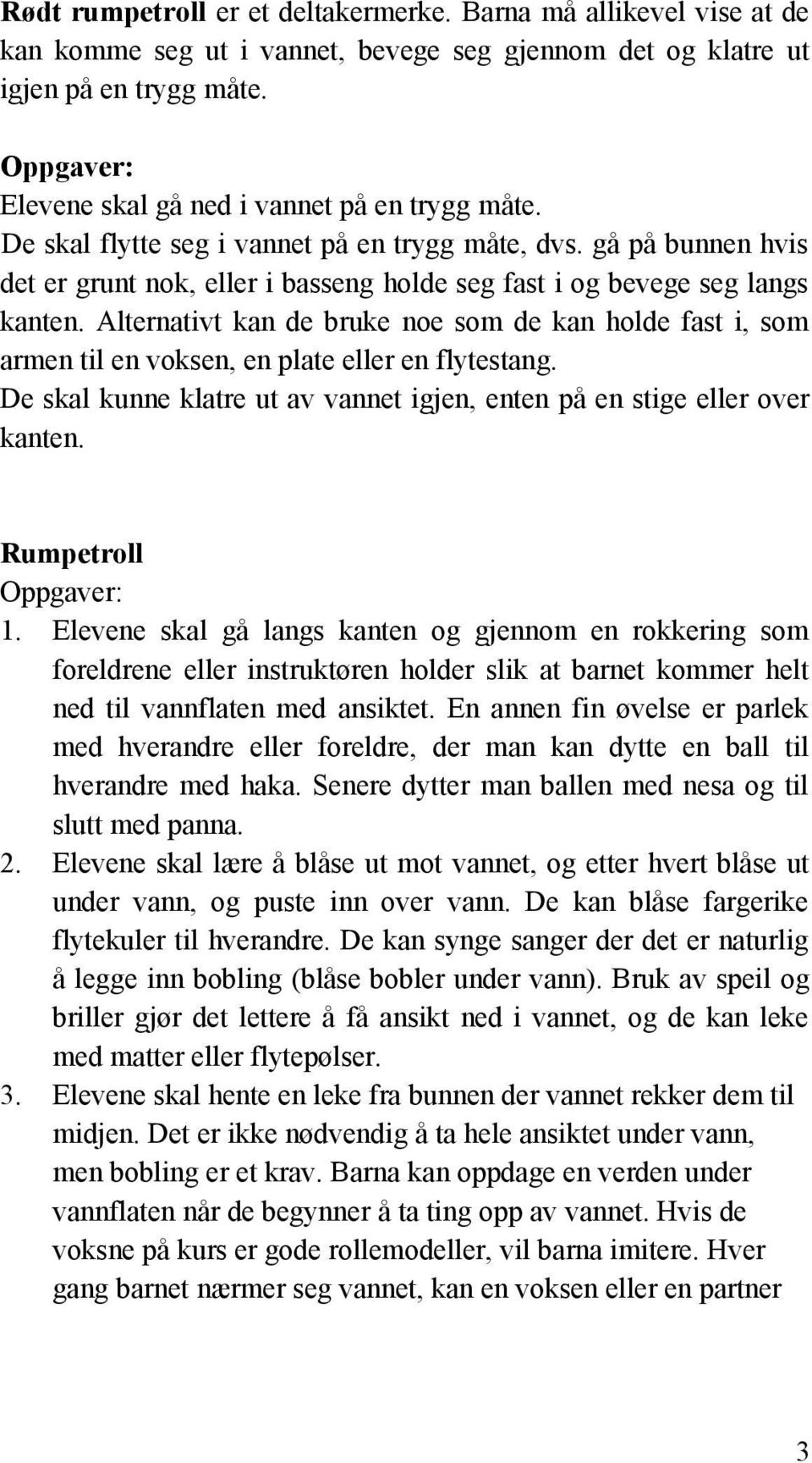 gå på bunnen hvis det er grunt nok, eller i basseng holde seg fast i og bevege seg langs kanten.