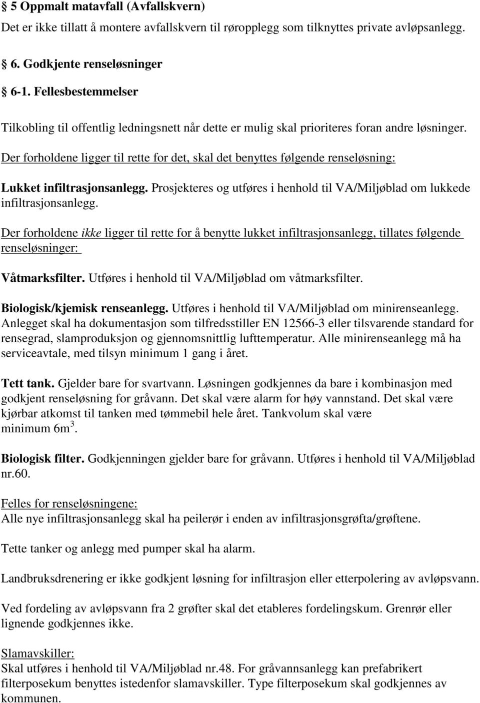 Der forholdene ligger til rette for det, skal det benyttes følgende renseløsning: Lukket infiltrasjonsanlegg. Prosjekteres og utføres i henhold til VA/Miljøblad om lukkede infiltrasjonsanlegg.