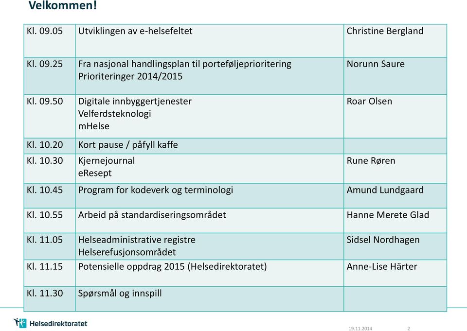 10.55 Arbeid på standardiseringsområdet Hanne Merete Glad Kl. 11.05 Helseadministrative registre Sidsel Nordhagen Helserefusjonsområdet Kl. 11.15 Potensielle oppdrag 2015 (Helsedirektoratet) Anne-Lise Härter Kl.