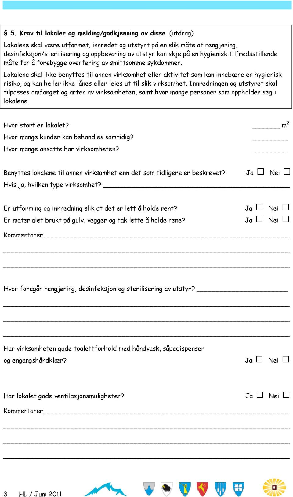 Lokalene skal ikke benyttes til annen virksomhet eller aktivitet som kan innebære en hygienisk risiko, og kan heller ikke lånes eller leies ut til slik virksomhet.