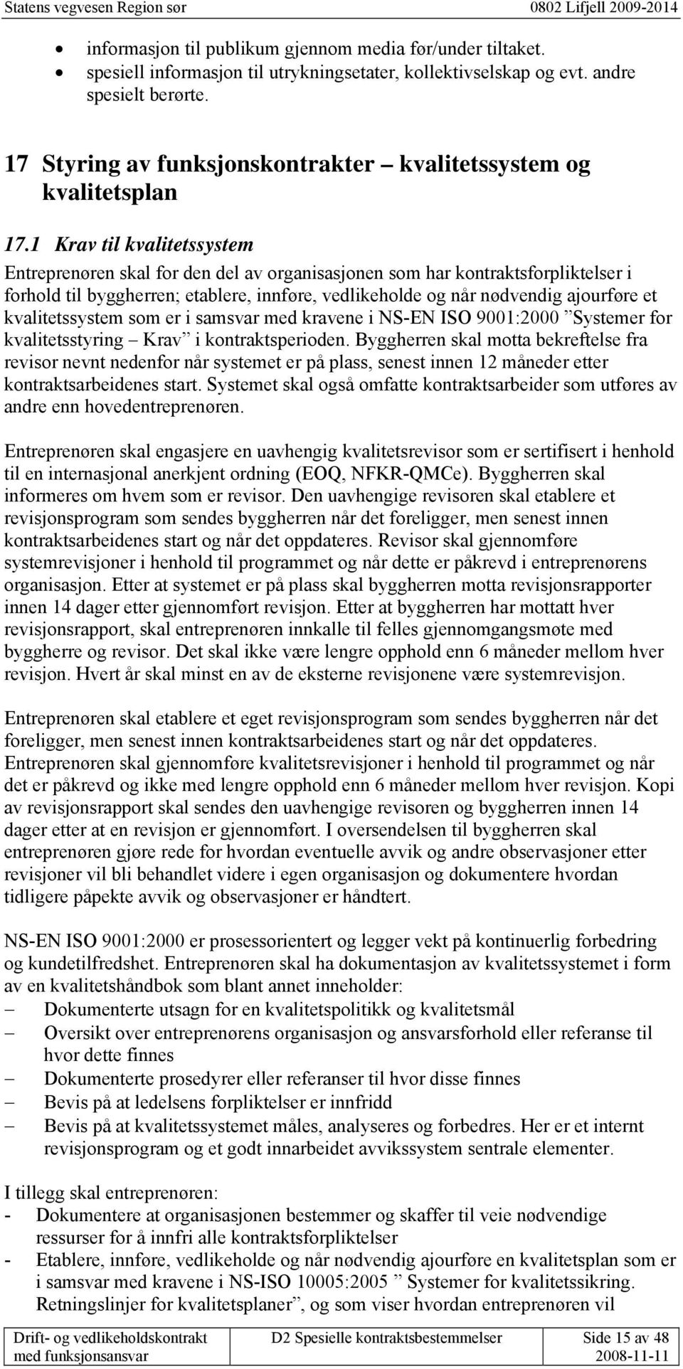 1 Krav til kvalitetssystem Entreprenøren skal for den del av organisasjonen som har kontraktsforpliktelser i forhold til byggherren; etablere, innføre, vedlikeholde og når nødvendig ajourføre et